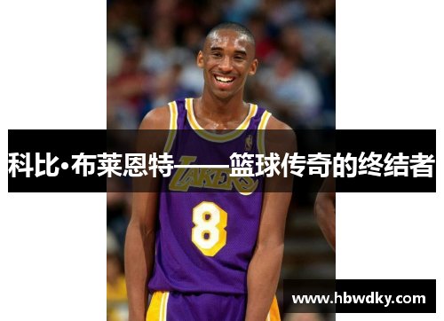 科比·布莱恩特——篮球传奇的终结者